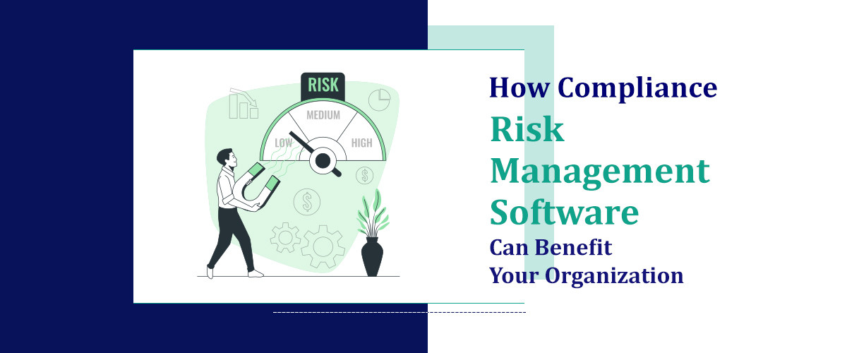 How Compliance Risk Management Software Can Benefit Your Organization